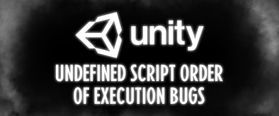 Unity - Undefined Script Order of Execution Bugs