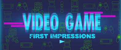 Video Game First Impressions